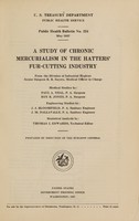 view A study of chronic mercurialism in the hatters' fur-cutting industry / From the Division of Industrial Hygiene, Senior Surgeon R.R. Sayers, medical officer in charge. Medical studies by: Paul A. Neal, P.A. surgeon, Roy R. Jones, P.A. surgeon. Engineering studies by: J.J. Bloomfield, P.A. sanitary engineer, J.M. Dallaville, P.A. sanitary engineer. Statistical analysis by: Thomas I. Edwards, technical editor. Prepared by direction of the Surgeon General.