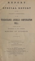 view Report and special report from the Select Committee on the Tuberculosis (Animals) Compensation Bill : together with the proceedings of the Committee, minutes of evidence, and appendix.