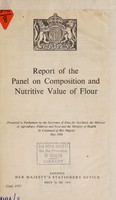 view Report of the Panel on Composition and Nutritive Value of Flour / presented to Parliament by the Secretary of State for Scotland, the Minister of Agriculture, Fisheries and Food and the Minister of Health.