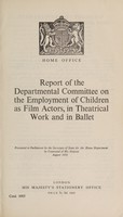 view Report of the Departmental Committee on the Employment of Children as Film Actors, in Theatrical Work and in Ballet / presented to Parliament by the Secretary of State for the Home Department by Command of His Majesty, August 1950.