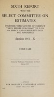 view Child care : sixth report from the Select Committee on Estimates together with minutes of evidence taken before Sub-Committee E and appendices, session 1952-1953.