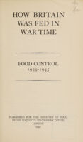 view How Britain was fed in war time : food control 1939-1945 / prepared by the Ministry of Food.