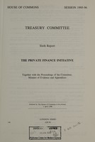 view The Private Finance Initiative : sixth report, together with the proceedings of the Committee, minutes of evidence and appendices / Treasury Committee.