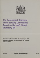 view The Government response to the Scrutiny Committee's report on the draft Mental Incapacity Bill / presented to Parliament by the Secretary of State and Lord Chancellor by Command of Her Majesty, February 2004.