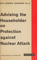 view Advising the householder on protection against nuclear attack / prepared by the Home Office and the Central Office of Information.