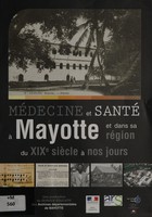 view Médecine et santé à Mayotte et dans sa région du XIXe siècle à nos jours / une production du Service éducatif des Archives départementales de Mayotte ; dossier pédagogique réalisé par Patrick Boissel ; coordonné par Latufat Abdoul-Kader.