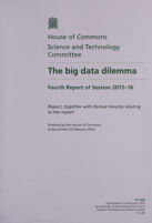 view The big data dilemma : fourth report of session 2015-16 : report, together with formal minutes relating to the report / House of Commons, Science and Technology Committee.