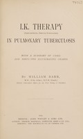 view I.K. therapy (Immunkörper, immune substances) in pulmonary tuberculosis : with a summary of cases and forty-two illustrative charts / by William Barr.