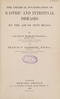 view The chemical investigation of gastric and intestinal diseases : by the aid of test meals / by Vaughan Harley and Francis W. Goodbody.