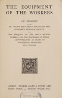 view The equipment of the workers : an enquiry by the St. Philip's Settlement Education and Economics Research Society, into the adequacy of the adult manual workers for the discharge of their responsibilities as heads of households, producers and citizens.