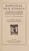 view Rational sex ethics : a physiological and psychological study of the sex lives of normal men and women, with suggestions for a rational sex hygiene with reference to actual case histories / W.F. Robie.