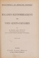 view Maladies blennorrhagiques des voies genito-urinaires / par Alex. Renault.
