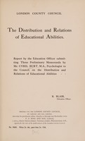 view The distribution and relations of educational abilities / London County Council ; report by the Education Officer submitting three preliminary memoranda by Cyril Burt on the distribution and relations of educational abilities.