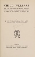 view Child welfare and the teachings of certain dentists, school medical officers, medical officers of health and other medical men / by J. Sim Wallace.