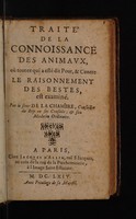 view Traité de la connoissance des animaux : où tout ce qui a esté dit pour, & contre la raisonnement des bestes est examiné / Par le sieur De La Chambre.