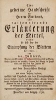 view Eine geheime Handschrift der Herrn Suttons, und raisonnirende Erläuterung der Mittel, welche sie sich bey der Einimpfung der Blattern bedienen ... / aus dem Französischen übersetzt und mit einem Anhang begleitet, welcher das Tagebuch von den Einimpfungsversuchen enthält, welche ... durch den Herrn Geh. Rath Baylies, and vier und zwanzig Kindern in dem grossen Friedrichshospital zu Berlin ... sind angestellt worden.