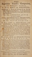 view The ingenious youth's companion, in three parts. I. The art of writing ... By Mr. Ambrose Serle. To which is prefixed, a new mathematical projection [shewing ... rules for ... forming every letter] ... by Mr. Peter Hudson. II. The art of drawing and painting in water colours ... III. The art of drawing in perspective / [Ambrose Serle].