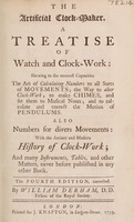 view The artificial clock-maker. A treatise of watch and clock-work. Shewing to the meanest capacities the art of calculating numbers to all sorts of movements ... and many instruments, tables and other matters never before published in any other book / By William Derham.