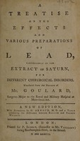 view A treatise on the effects and various preparations of lead, particularly of the extract of Saturn, for different chirurgical disorders / Translated from the French of Mr. Goulard.