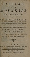 view Tableau des maladies ... ou description exacte de toutes les maladies qui attaquent le corps humain ... ouvrage servant d'introduction au Manuel des dames de charité [of L.D. Arnault de Nobleville] / Traduction novelle, par M. L'Abbé le Mascrier.