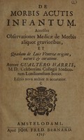 view De morbis acutis infantum. Accessêre observationes medicae de morbis aliquot gravioribus, et quaedam de luis venereae origine, naturâ et curatione / Autore Gualtero Harris.