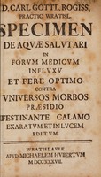 view Specimen de aquae salutari in forum medicum influxu et fere optimo contra universos morbos praesidio / [Carl Gottlieb Rogiss].