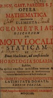 view Opera mathematica continentia Elementa geometriae, Discursum de motu locali [cum animadversionibus in motum luminis], Staticam [sive scientiam de viribus moventibus] et Duas machinas, ad conficienda horologia solaria habiles ... / [Ignace Gaston Pardies].