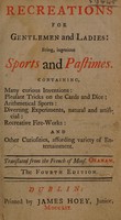 view Recreations for gentlemen and ladies: being, ingenious sports and pastimes. Containing, many curious inventions: pleasant tricks on the cards and dice ... and other curiosities, affording variety of entertainment / Translated from the French of Mons. Ozanam.