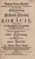 view Abhandlung von denen Bestand-Theilen des Boracis, bey Gelegenheit der Untersuchung eines gewissen persischen Saltzes / Aus dem Lateinischen übersetzt und mit einer Einleitung vermehret von dem Auctore, nebst einer Vorrede von D.J.G. Gmelin.