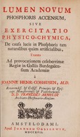 view Lumen novum phosphoris accensum, sive exercitatio physico-chymica, de causa lucis in phosphoris tam naturalibus quàm artificialibus, / exarata ad provocationem celeberrimæ Regiæ in Galliis Burdegalensium Academiæ à Joanne Henr: Cohausen, M.D.