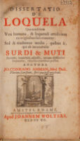 view Dissertatio de loquela, qua non solum vox humana, & loquendi artificium ex originibus suis eruuntur: sed & traduntur media, quibus ii, qui ab incunabulis surdi & mudi fucrunt, loquelam adipisci, quique difficulter loquuntur, vitia sua emendare possint / Auctore Io. Conrado Amman.