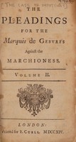 view The case of impotency debated in the late famous tryal at Paris; between the Marquis de Gesvres ... and Mademoiselle de Mascranny his lady, who after three years marriage, commenc'd a suit against him for impotency. Containing, I. The pleadings at large on both sides. II. The reports of the King's physicians and surgeons appointed to search the parties. III. A collection of the most authentick parallel cases upon this head ... / Done from the Paris edition. In two volumes.