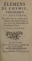 view Élémens de chymie théorique et pratique, rédigés dans un nouvel ordre, d'après les découvertes modernes : pour servir aux cours publics de l'Académie de Dijon / [Louis Bernard Guyton de Morveau].