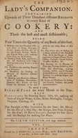 view The lady's companion. Containing upwards of three thousand different receipts in every kind of cookery: and those the best and the most fashionable; being four times the quantity of any book of this sort. With the receipts of Mrs. Stephens for the stone; Dr. Mead for the bite of a mad dog; the recipe [of T. Sandford and E. Gent] sent from Ireland, for the gout; Sir Hans Sloane's receipt for sore eyes; and the receipt for making tar water.