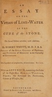 view An essay on the virtues of lime-water in the cure of the stone / By Robert Whytt. With an appendix, containing the cases of the Right Hon. Horace Walpole, Esquire; the Reverend Dr. Newcome, Canon of Windsor, &c.