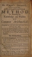 view Arithmetick: containing a plain and familiar method for attaining the knowledge and practice of common arithmetick / Composed by Edmund Wingate ... revised and ... improv'd ... By John Kersey.