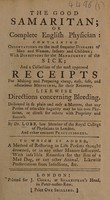view The good Samaritan; or complete English physician: containing observations on the most frequent diseases ... with directions for the management of the sick: and a collection of ... receipts ... To which is added, a method of restoring to life persons thought drowned, or ... suffocated / [Theophilus Lobb].