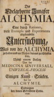 view Die edelgeborne Jungfer Alchymia, oder: eine durch Rationes viele Exempla und Experimenta abgehandelte Untersuchung, was von der Alchymia zu halten und vor Nutzen daraus zu schöpffen seye, nebst einem Zusatz von der Medicina universali, Universal-Process und eigenen Kunst-Stücken aus der Alchymie / [Johann Konrad Creiling].