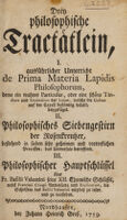 view Drey philosophische Tractätlein : I. Ausführlicher Unterricht de prima materia lapidis philosophorum [Philosophisches Lict und Schatten] II. Philosophisches Siebengestirn der Rosenkreutzer [Pleiades philosophicae Rosianae] III. Philosophischer Hauptschlüssel über Fr. Basilii Valentini seine XII chymische Schlüssel, nebst Francisci Clingii Anweisung und Explication.