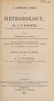 view A complete course of meteorology / By L.F. Kaemtz ... with notes by Ch. Martins ... and an appendix, containing the graphic representation of the numerical tables, by L. Lalanne ... Translated, with notes and additions by C.V. Walker.