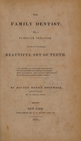 view The family dentist, or, A familiar treatise on the art of securing a beautiful set of teeth / By ... Homer Bostwick.