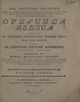 view Opuscula medica antehac in Academia Gottingensi seorsim edita / nunc vero collecta studio Io. Christiani Gottlieb Ackermanni ... Praefatus est Daniel Wilhelmus Triller.