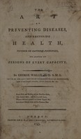 view The art of preventing diseases, and restoring health, founded on rational principles, and adapted to persons of every capacity / [George Wallis].