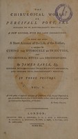 view The chirurgical works of Percivall Pott ... : to which are added a short account of the life of the author, a method of curing the hydrocele by injection, and occasional notes and observations / by James Earle.