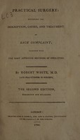 view Practical surgery : containing the description, causes, and treatment of each complaint, together with the most approved methods of operating / by Robert White.