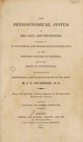 view The physiognomical system of Drs. Gall and Spurzheim; founded on an anatomical and physiological examination of the nervous system in general, and of the brain in particular; and indicating the dispositions and manifestations of the mind / Being at the same time a book of reference for Dr. Spurzheim's demonstrative lectures.