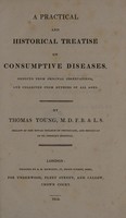 view A practical and historical treatise on consumptive diseases / Deduced from original observations, and collected from authors of all ages.