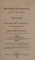 view The history of plague as it has lately appeared in the islands of Malta, Gozo, Corfu, Cephalonia, &c. : detailing important facts, illustrative of the specific contagion of that disease, with particulars of the means adopted for its eradication / by J.D. Tully.