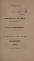 view An enquiry into the causes of the curvatures of the spine, with suggestions as to the best means of preventing, or when formed, of removing the lateral curvature / By T. Jarrold.