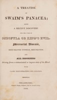 view A treatise on Swaim's panacea; being a recent discovery for the cure of scrofula, or King's evil, mercurial disease, deep-seated syphilis, rheumatism and all disorders arising from a contaminated or impure state of the blood. With cases illustrating its success / [William Swaim].